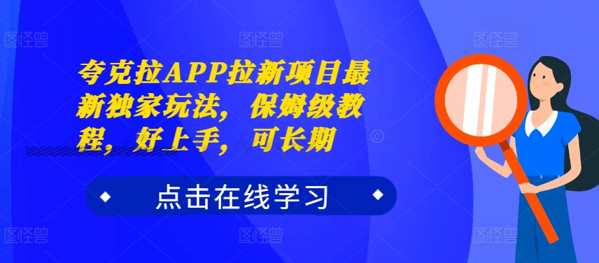 夸克拉APP拉新项目最新独家玩法，保姆级教程，好上手，可长期-网赚项目平台