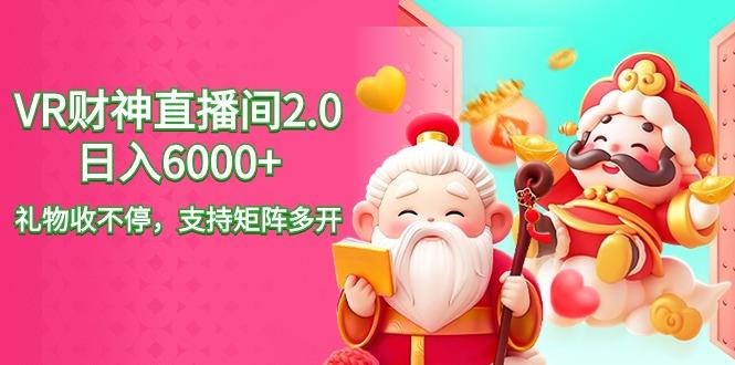 2024最新抖音VR财神直播间2.0日入6000+，礼物收不停，支持矩阵多开，新…-网赚项目平台