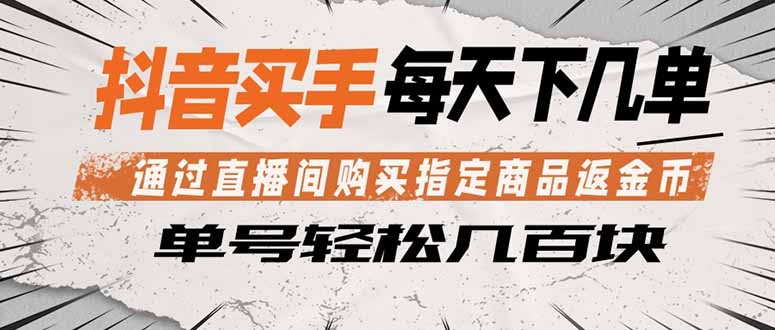 抖音买手 通过直播间购买指定商品返金币  每天几单 轻松几百块-网赚项目平台