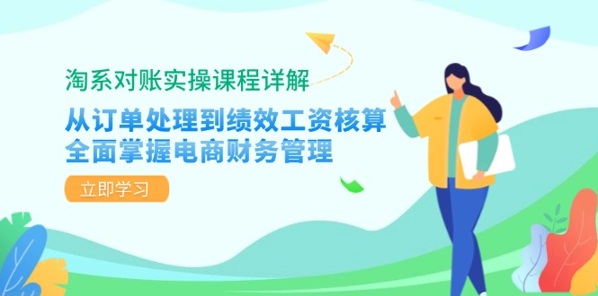淘系对账实操课程详解：从订单处理到绩效工资核算，全面掌握电商财务管理-网赚项目平台