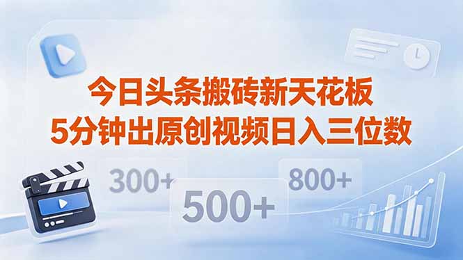 今日头条搬砖新天花板 仅需复制粘贴5分钟出原创视频 发多平台日入三位数-网赚项目平台