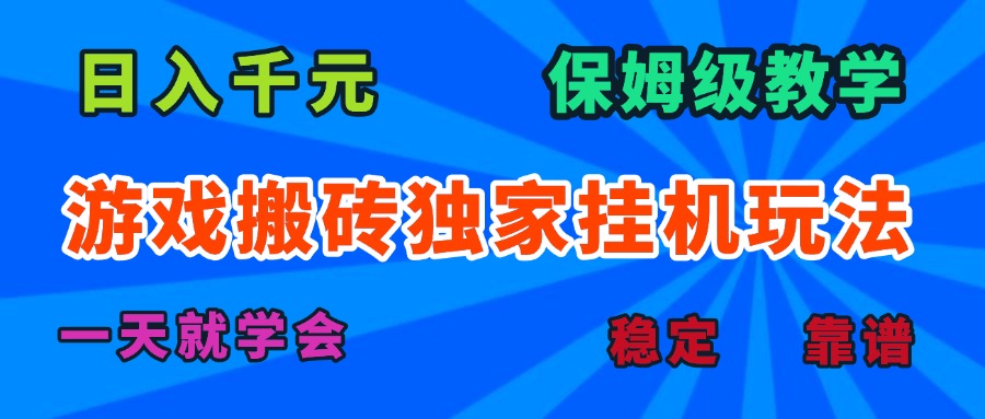 游戏搬砖独家挂机玩法，日入千元，保姆级教学，一天就学会！-网赚项目平台