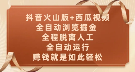 抖音火山版+西瓜视频双平台，全自动浏览掘金 ，全程脱离人工，全自动运行，挣米就是如此轻松【揭秘】-网赚项目平台