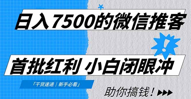 日入7500的微信推客，首批红利，自用省钱、分享赚钱，0门槛小白闭眼冲！-网赚项目平台