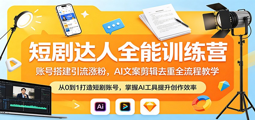 短剧达人全能训练营：账号搭建引流涨粉，AI 文案剪辑去重全流程教学-网赚项目平台