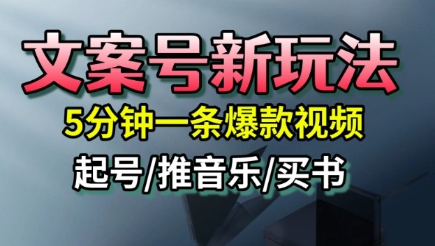 文案号新玩法，5分钟一条爆款视频，流量高，起号快，多方位变现-网赚项目平台