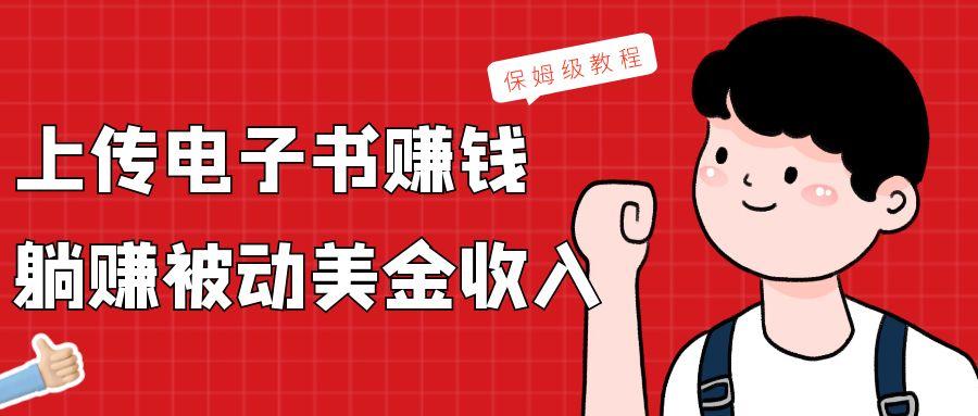 上传电子书，赚取被动美金收入，保姆级教程-网赚项目平台