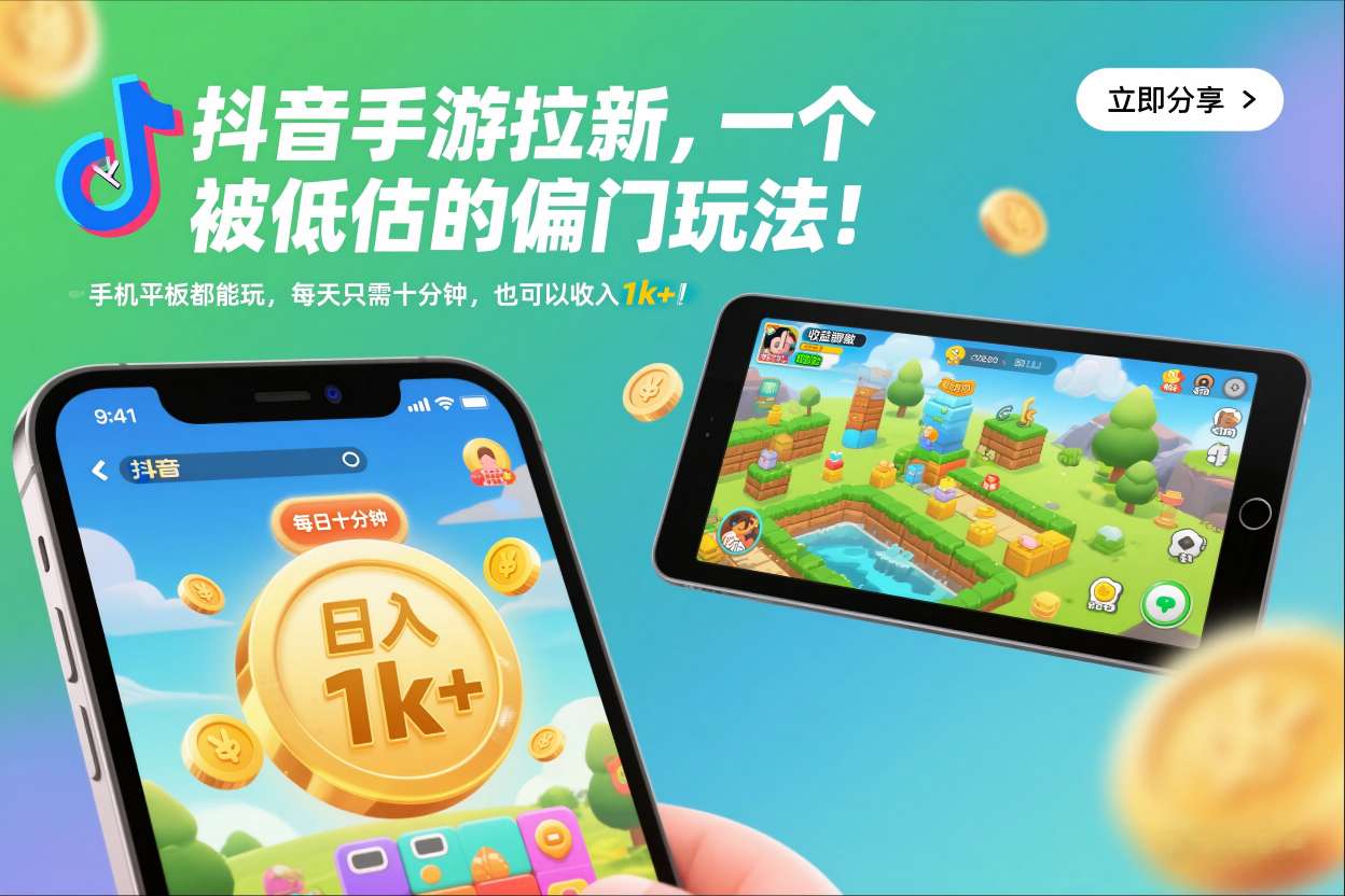 抖音手游拉新,一个被低估的偏门玩法!手机平板都能玩,每天只需十分钟,也可以收入1k+【揭秘】-网赚项目平台