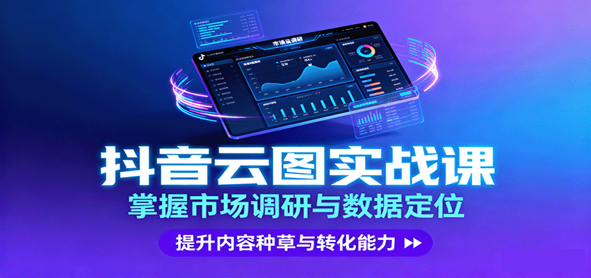抖音云图实战，掌握市场调研与数据定位，提升内容种草与转化能力-网赚项目平台
