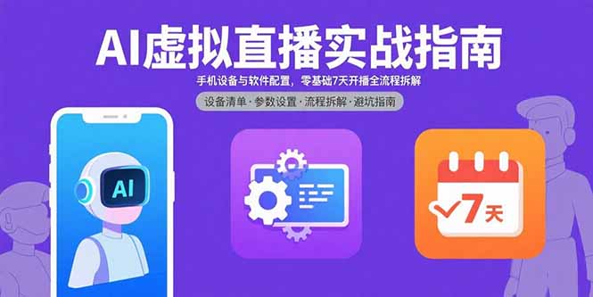 AI虚拟直播实战指南，手机设备与软件配置，零基础7天开播全流程拆解-网赚项目平台