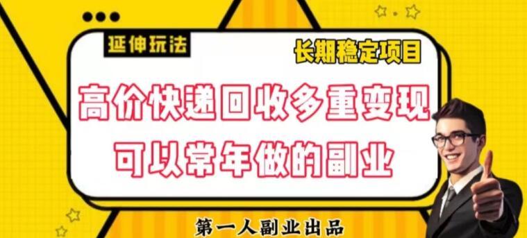 高价快递回收多重变现玩法，不需要推广，完全靠自己多劳多得-网赚项目平台