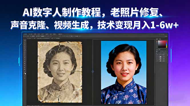 AI数字人制作教程，老照片修复、声音克隆、视频生成，技术变现月入1-6w+-网赚项目平台