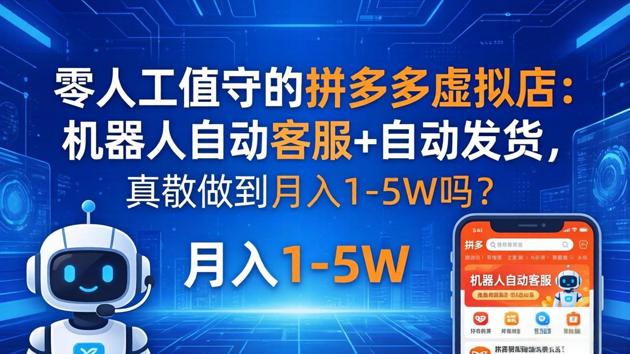 零人工值守的拼多多虚拟店：机器人自动客服+ 自动发货，真能做到月入 1-5W 吗？-网赚项目平台