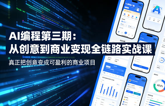 AI编程第三期，从创意到商业变现的全链路实战课，真正把创意变成可盈利的商业项目(更新4月17日)-网赚项目平台