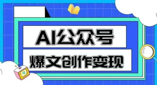 AI公众号爆文创作变现，教你一分钟生成一篇原创爆款文章-网赚项目平台