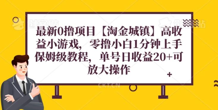 最新0撸项目【淘金城镇】小游戏，零撸小白1分钟上手，保姆级教程，单机20+-网赚项目平台