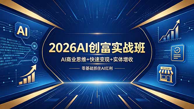 2026AI创富实战班，AI商业思维+快速变现+实体增收，零基础抓住AI红利-网赚项目平台