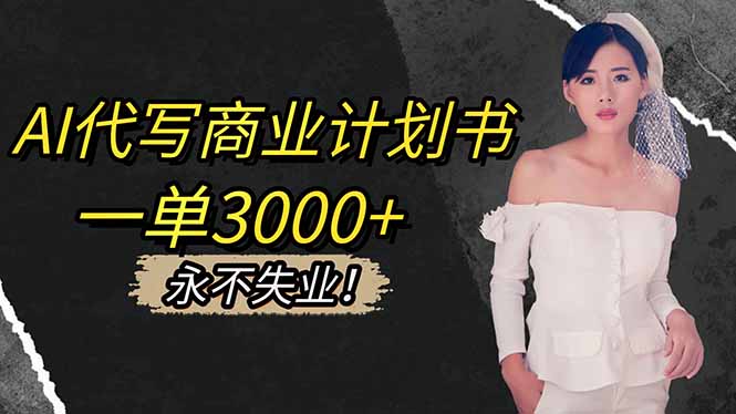 AI代写商业计划书，一单3000+，提供接单渠道，主打长期稳定，永不失业-网赚项目平台