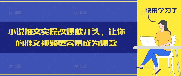 小说推文实操改爆款开头，让你的推文视频更容易成为爆款-网赚项目平台