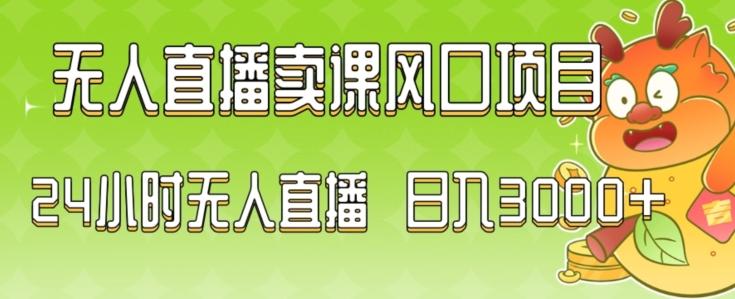 2024最新玩法无人直播卖课风口项目，全天无人直播，小白轻松上手【揭秘】-网赚项目平台