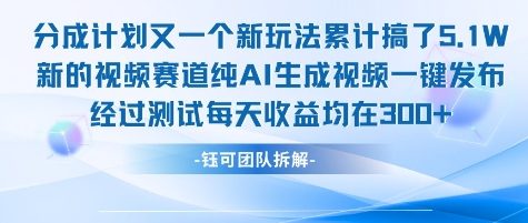 不剪辑不露脸 分成计划新玩法，实测每天收益在3张+左右 新的视频赛道纯AI生成视频-网赚项目平台