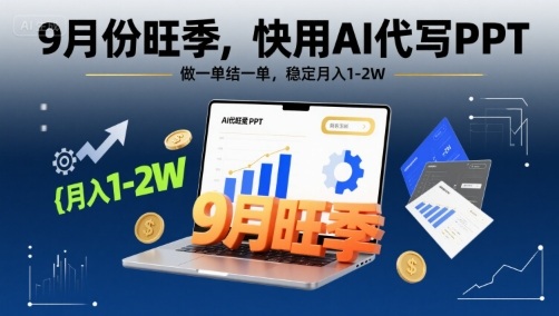 9月份旺季，快用AI代写PPT，做一单结一单，稳定月入1-2W【附AI工具和模板】-网赚项目平台