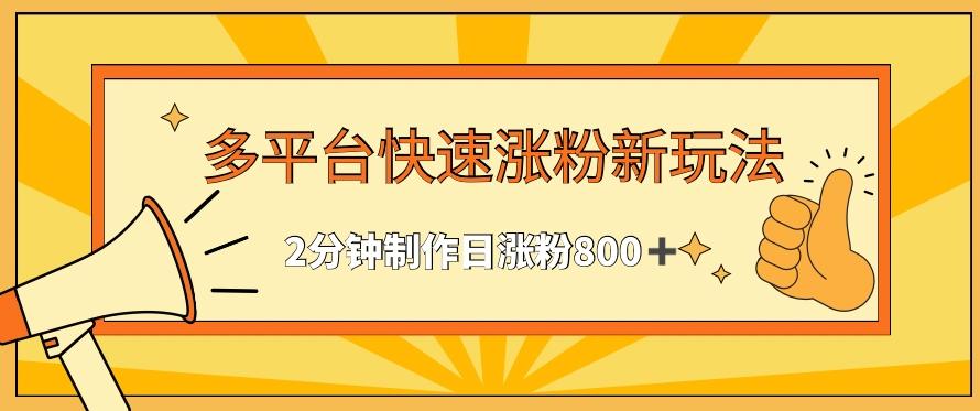 多平台快速涨粉最新玩法，2分钟制作，日涨粉800+【揭秘】-网赚项目平台