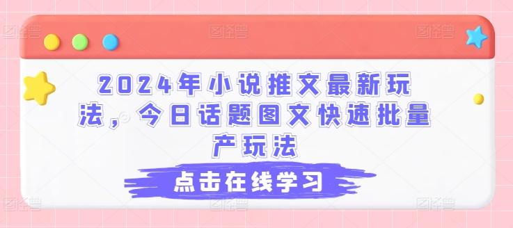 2024年小说推文最新玩法，今日话题图文快速批量产玩法-网赚项目平台