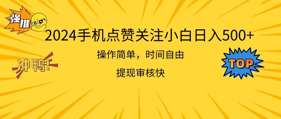 2024手机点赞关注小白日入500  操作简单提现快-网赚项目平台