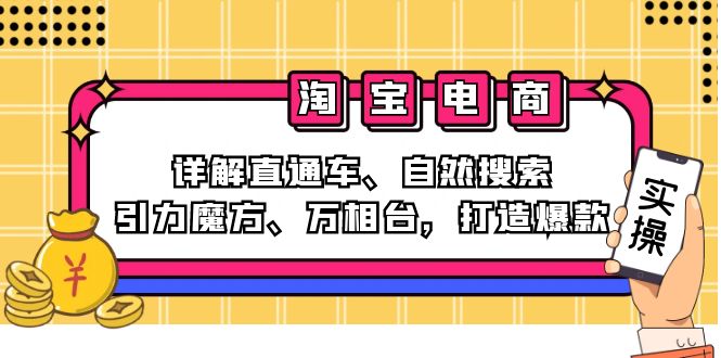 2024淘宝电商课程：详解直通车、自然搜索、引力魔方、万相台，打造爆款-网赚项目平台