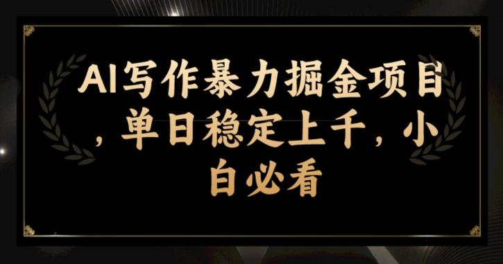 AI写作暴力掘金项目，单日稳定上千，小白必看-网赚项目平台