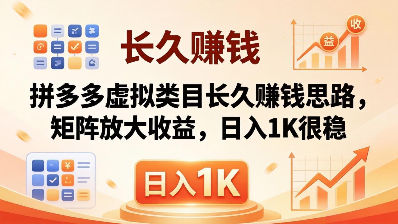 亲测有效！拼多多虚拟类目长久赚钱思路，矩阵放大收益，日入 1K 很稳-网赚项目平台
