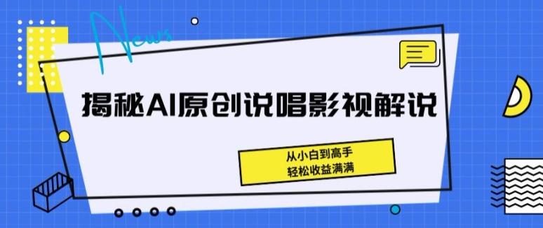 揭秘AI原创说唱影视解说，从小白到高手，轻松收益满满【揭秘】-网赚项目平台