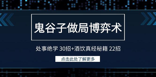 鬼谷子做局博弈术：处事绝学30招+酒饮真经秘籍22招-网赚项目平台