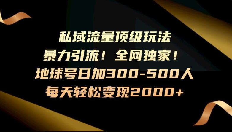 暴力引流，全网独家，地球号日加300-500人，私域流量顶级玩法，每天轻松变现2000+-网赚项目平台