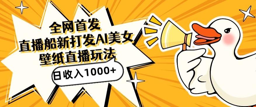 全网首发，直播最新蓝海打法，AI制作美女图，直播赠送AI美女图直播间收入1000+，日引流到500+【揭秘】-网赚项目平台