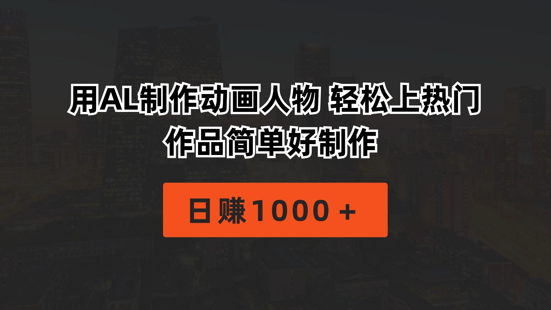 用AL制作动画人物 轻松上热门 作品简单好制作  日赚1000＋-网赚项目平台