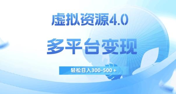虚拟资源4.0，多平台变现，轻松日入300-500＋【揭秘】-网赚项目平台