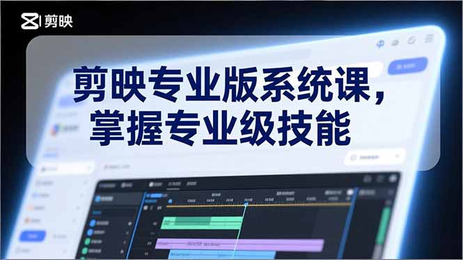 剪映专业版系统课，基础操作、高级技巧、电影调色、特效制作、AI应用/等等，掌握专业级技能-网赚项目平台