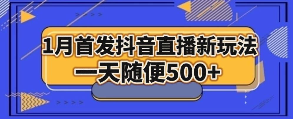1月手法，抖音直播最新玩法，一天随便500+-网赚项目平台