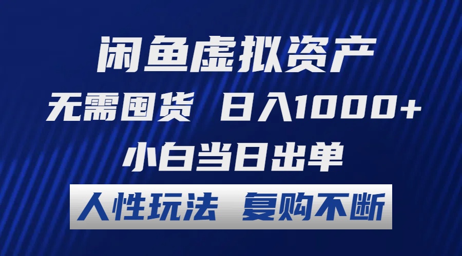 闲鱼虚拟资产 无需囤货 日入1000+ 小白当日出单 人性玩法 复购不断-网赚项目平台