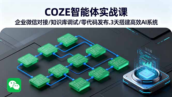 COZE智能体实战课 企业微信对接/知识库调试/零代码发布.3天搭建高效AI系统-网赚项目平台