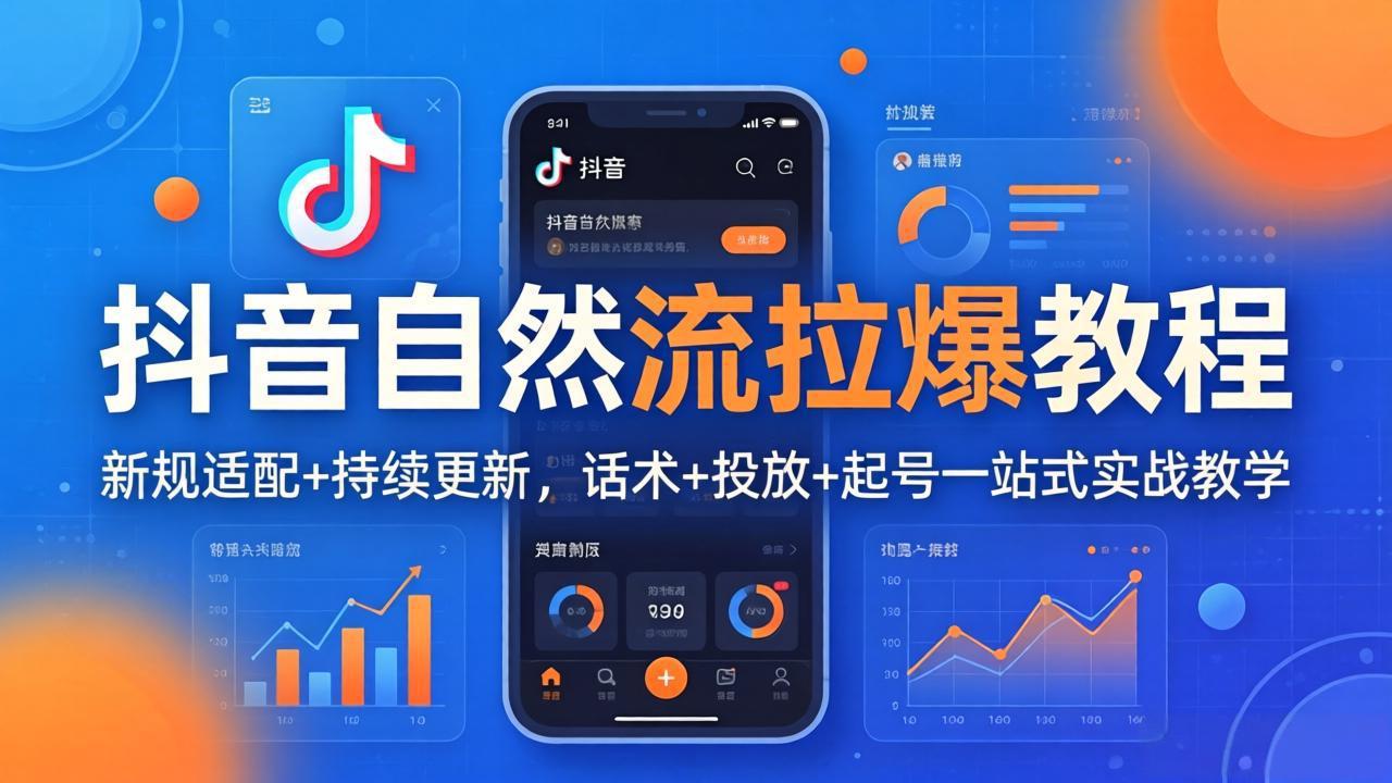 抖音自然流拉爆教程：新规适配+持续更新，话术+投放+起号一站式实战教学(更新26年4月27-网赚项目平台