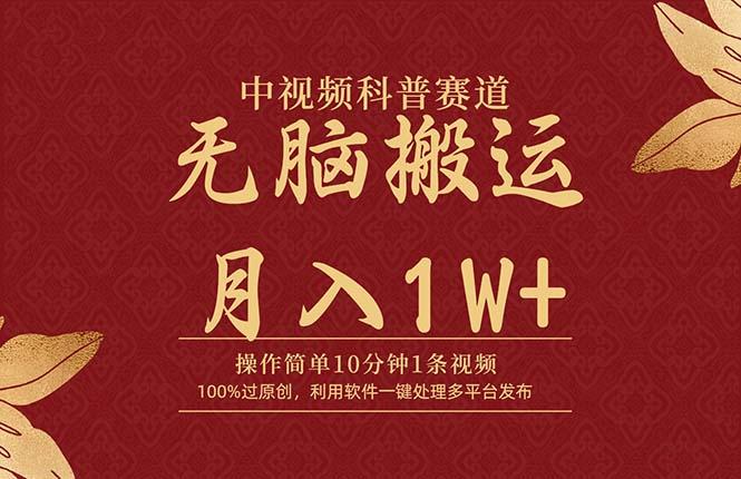 (9846期)中视频科普赛道，10分钟1条视频，条条爆款，100%过原创，无脑搬运月入1W+-网赚项目平台