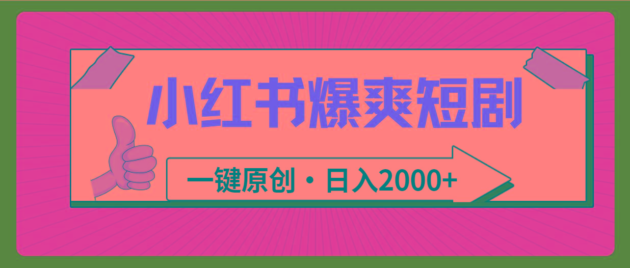 (9498期)小红书，爆爽短剧，一键原创，日入2000+-网赚项目平台