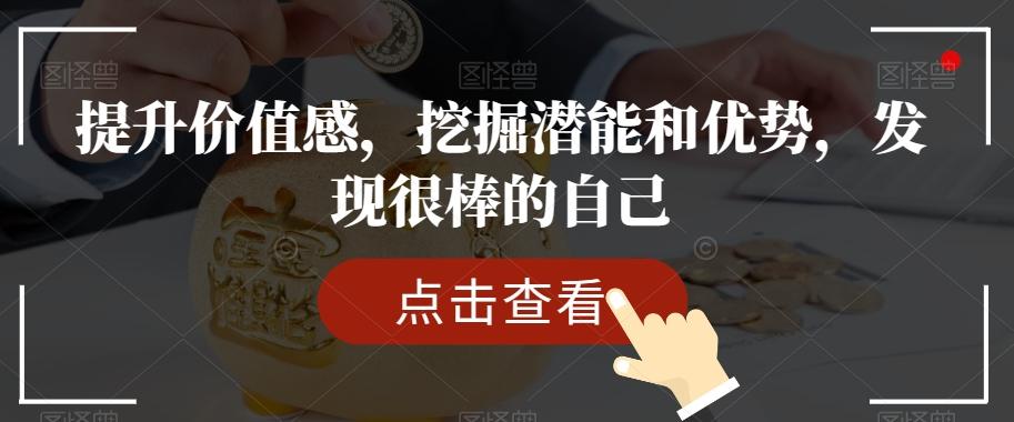 提升价值感，挖掘潜能和优势，发现很棒的自己-网赚项目平台