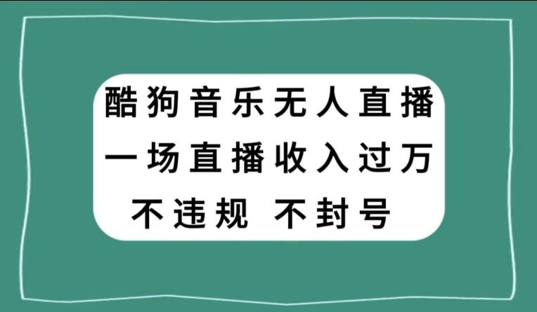 酷狗音乐无人直播，一场直播收入过万，可批量做-网赚项目平台