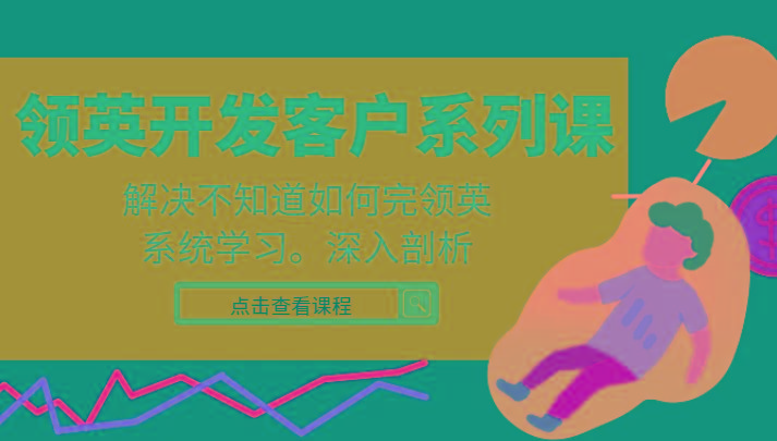 领英开发客户系列课，课程精讲解决不知道如何完领英，系统学习，深入剖析-网赚项目平台