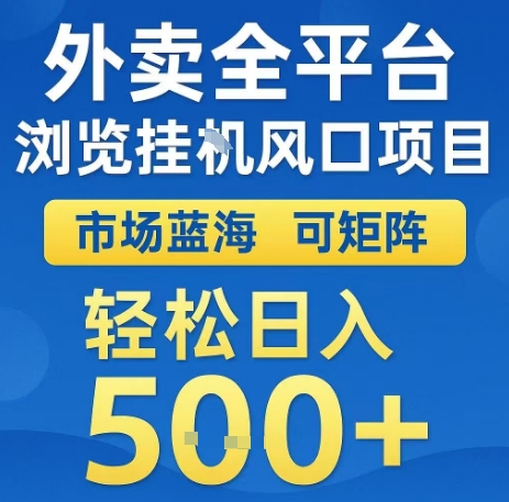 外卖全平台浏览全自动挂G风口项目，市场蓝海，可矩阵，轻松日入5张+【揭秘】-网赚项目平台