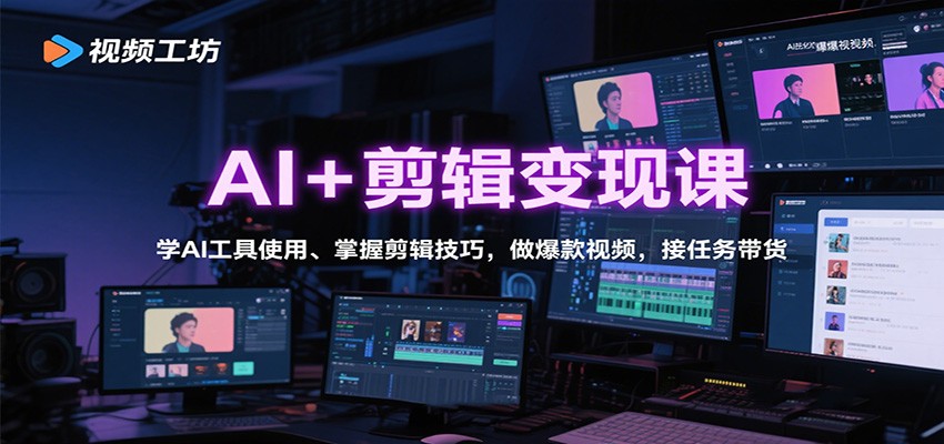 AI+剪辑变现课:学AI工具使用、掌握剪辑技巧,做爆款视频,接任务带货-网赚项目平台
